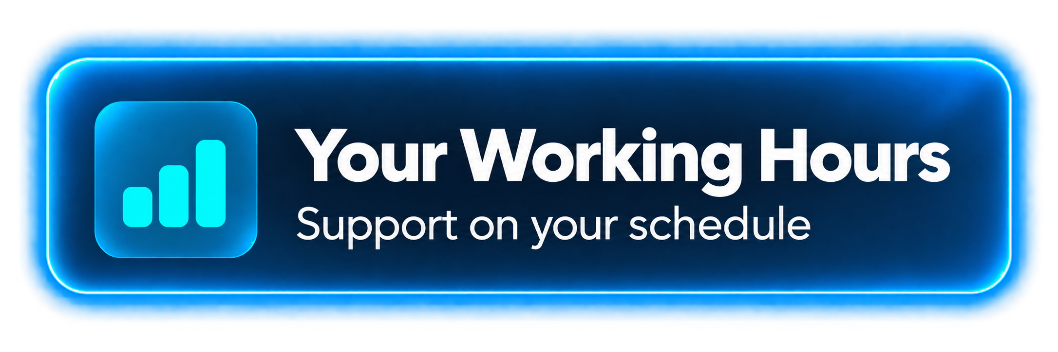 Your Working Hours. Support on your schedule.